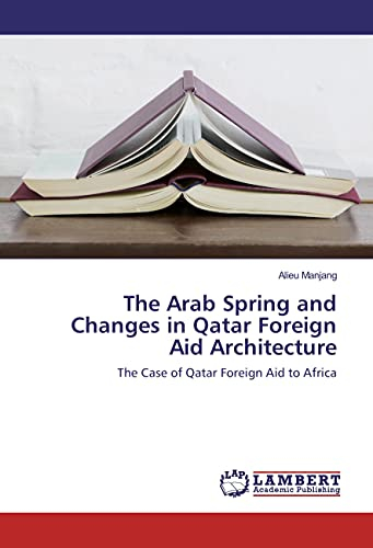 The Arab Spring and Changes in Qatar Foreign Aid Architecture: The Case of Qatar Foreign Aid to Africa