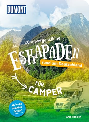 20 unvergessliche Eskapaden rund um Deutschland – Für Camper: Ab in die Nachbarländer! (DUMONT Eskapaden)
