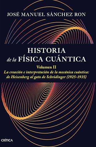 Historia de la física cuántica. Volumen II: La creación e interpretación de la mecánica cuántica: de Heisenberg al gato de Schrödinger (1925-1935) (Drakontos)