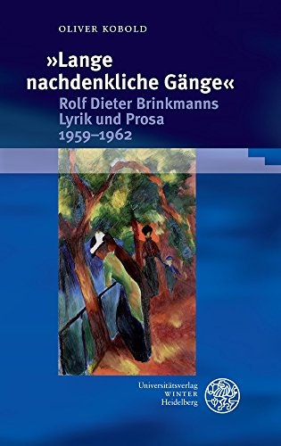 »Lange nachdenkliche Gänge«. Rolf Dieter Brinkmanns Lyrik und Prosa 1959–1962: Dissertationsschrift (Beiträge zur neueren Literaturgeschichte, Band 324)