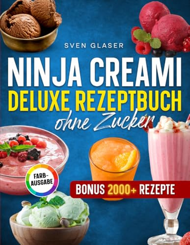 Ninja Creami Deluxe Rezeptbuch ohne Zucker: Natürlich süß, unverschämt cremig: Dein Guide für gesundes Eis aus der Ninja Eismaschine