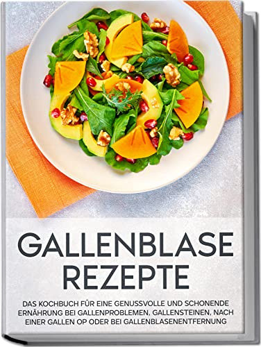 Gallenblase Rezepte: Das Kochbuch für eine genussvolle und schonende Ernährung bei Gallenproblemen, Gallensteinen, nach einer Gallen OP oder bei Gallenblasenentfernung