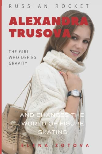 Alexandra Trusova. The Girl Who Fights Gravity: And Changes the World of Woman's Figure Skating