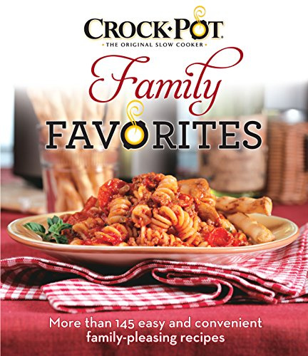 Crock-Pot Family Favorites: More Than 145 Easy and Convenient Family Pleasing Favorite Recipes