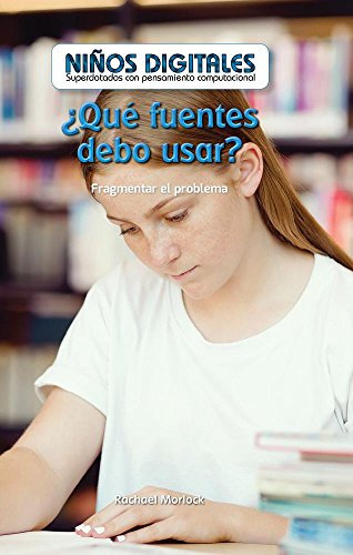 ¿Qué fuentes debo usar / Which Sources Should I Use: Fragmentar El Problema / Breaking Down the Problem (Niños Digitales: Superdotados ... Kids: Powered by Computational Thinking)