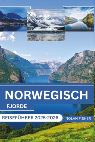 NORWEGISCH FJORDE REISEFÜHRER 2025-2026: Begeben Sie sich auf eine faszinierende Flusskreuzfahrt und entdecken Sie malerische Landschaften, eine reiche Geschichte und eine lebendige Kultur