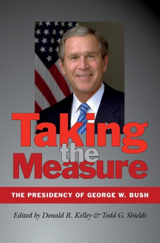 Taking the Measure: The Presidency of George W. Bush (Joseph V. Hughes Jr. and Holly O. Hughes Series on the Presidency and Leadership)