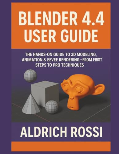 Blender 4.4 User Guide: The Hands-on Guide to 3D Modeling, Animation & Eevee Rendering - From First Steps to Pro Techniques (3D Rendering Essentials)