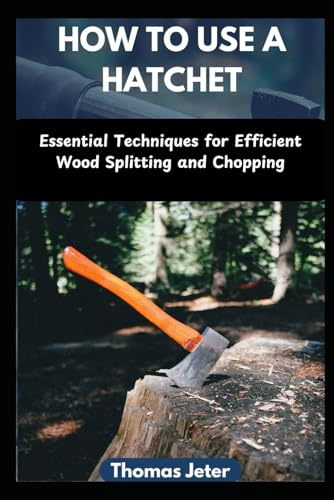 HOW TO USE A HATCHET: Essential Techniques for Efficient Wood Splitting and Chopping
