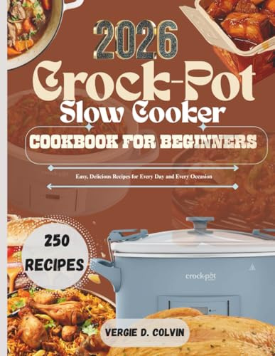 Crock – pot slow cooker Cookbook for beginners: Easy, Delicious Recipes for Every Day and Every Occasion