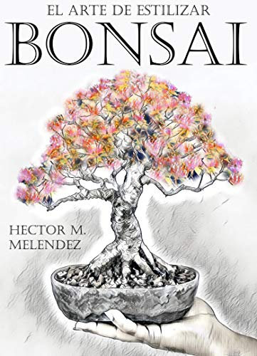 El Arte de Estilizar Bonsai (Libros de Bonsai Tropical)
