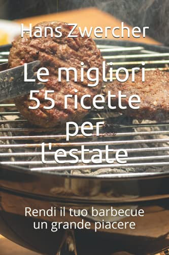 Le migliori 55 ricette per l'estate: Rendi il tuo barbecue un grande piacere