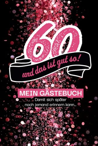 60 – und das ist gut so! Mein Gästebuch, damit sich später noch jemand erinnern kann!: Zum Ausfüllen. Mit lustigen Ankreuzfragen, Fragen zum Geburtstagskind und Platz für freie Gestaltung.