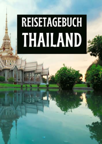 Reisetagebuch Thailand: zum ausfüllen mit vorgedruckten Seiten für deine Reiseerinnerungen und Reiseplanung (inkl. Notfallkontakte, Checklisten, Budgetplaner uvm.)