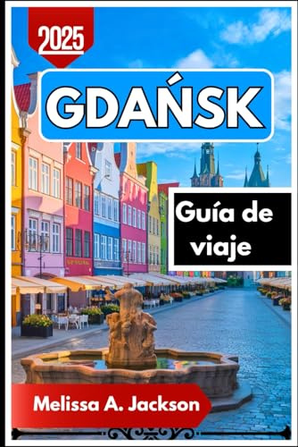 Gdańsk Guía de viaje 2025: Descubriendo las ciudades antiguas, los astilleros históricos y las joyas ocultas de Polonia