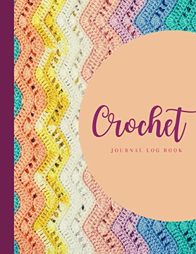 Crochet Journal Log Book: Crochet Project Journal to Record Crochet Patterns, Crochet Stitches, Designs, Yarns, Hooks, and More | Crochet Projects ... for Crochet Lovers and Crocheters (Volume 3)