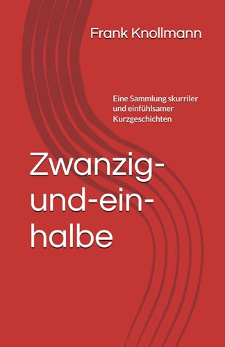 Zwanzig-und-ein-halbe: Eine Sammlung skurriler und einfühlsamer Kurzgeschichten