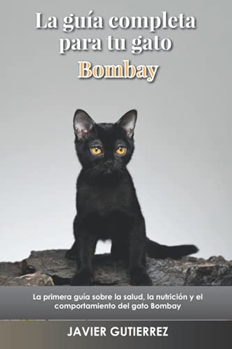 La guía completa para tu gato Bombay: La primera guía sobre la salud, la nutrición y el comportamiento del gato Bombay