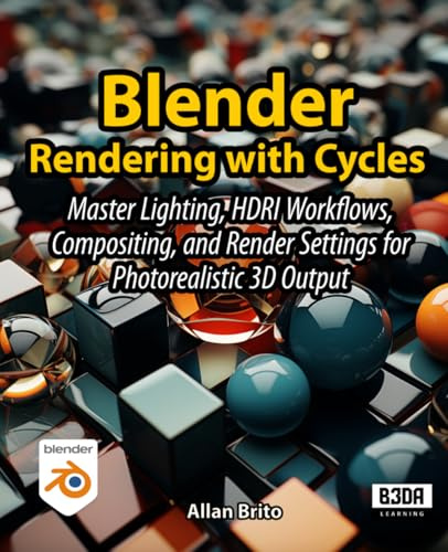 Blender Rendering with Cycles: Master Lighting, HDRI Workflows, Compositing, and Render Settings for Photorealistic 3D Output