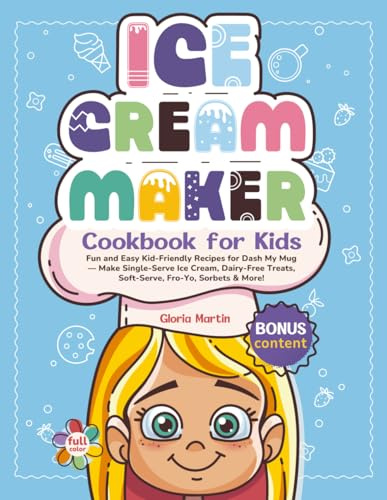 Ice Cream Maker Cookbook for Kids: Fun and Easy Kid-Friendly Recipes for Dash My Mug — Make Single-Serve Ice Cream, Dairy-Free Treats, Soft-Serve, ... & More! (Fun & Easy Kids Cookbook Series)