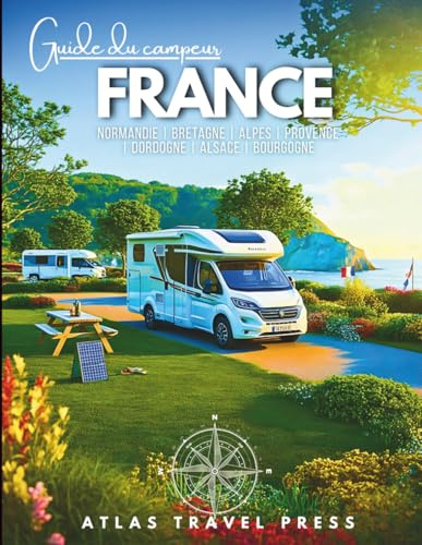 GUIDE DU CAMPING-CAR FRANCE: Explorez la Normandie, la Bretagne et au-delà – Le compagnon idéal pour les voyageurs en van, camping-car et fourgon aménagé à travers la France