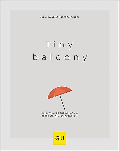 Tiny Balcony: Raumwunder für Balkon und Terrasse zum Selberbauen (GU Balkon)