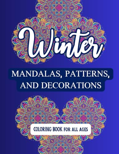 Winter Mandalas, Patterns, and Decorations: Coloring Book for Kids, Adults, Seniors, with Christmas Designs for Fun, Stress Relief and Relaxation