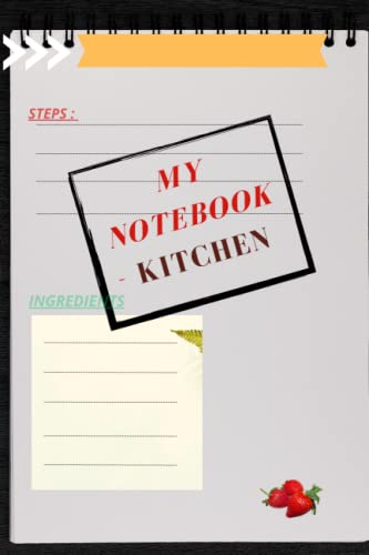 my NoteBook Kitchen: A beautiful and practical notebook for writing cooking recipes, with spaces for writing ingredients and practical stages in pages of pictures