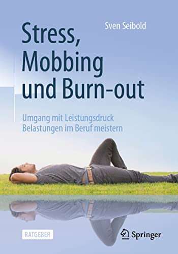 Stress, Mobbing und Burn-out: Umgang mit Leistungsdruck — Belastungen im Beruf meistern