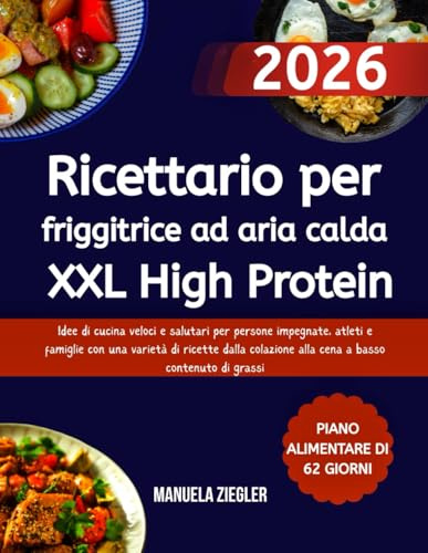 Ricettario per friggitrice ad aria calda XXL High Protein: Idee di cucina veloci e salutari per persone impegnate, atleti e famiglie con una varietà ... alla cena a basso contenuto di grassi