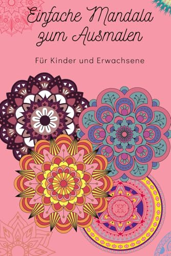 Einfache Mandala zum Ausmalen für Kinder und Erwachsene: 80 Mandala zum Ausmalen zur Entspannung, Stressabbau und Achtsamkeit