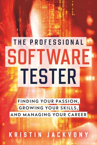 The Professional Software Tester: Finding Your Passion, Growing Your Skills, and Managing Your Career