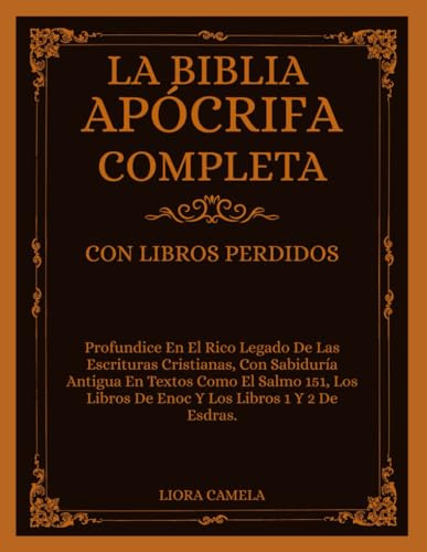 LA BIBLIA APÓCRIFA COMPLETA CON LIBROS PERDIDOS: Profundice En El Rico Legado De Las Escrituras Cristianas, Con Sabiduría Antigua En Textos El Salmo 151, Los Libros De Enoc Y Los Libros 1 Y 2 De Esdra