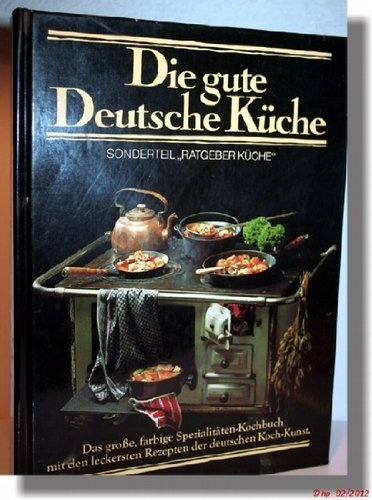 Die gute deutsche Küche. Das große farbige Spezialitäten-Kochbuch mit den leckersten Rezepten der deutschen Koch-Kunst.