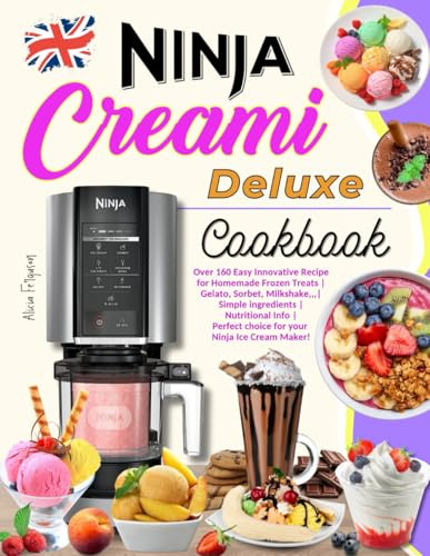 Ninja Creami Deluxe Cookbook: Over 160 Easy Innovative Recipe for Homemade Frozen Treats | Gelato, Sorbet, Milkshake,,,| Simple ingredients | ... choice for your Ninja Ice Cream Maker!