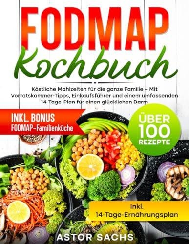 Fodmap Kochbuch: Köstliche Mahlzeiten für die ganze Familie – Mit Vorratskammer-Tipps, Einkaufsführer und einem umfassenden 14-Tage-Plan für einen glücklichen Darm