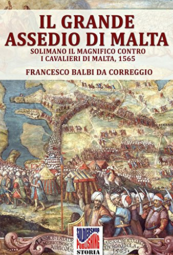 Il grande assedio di Malta: Solimano il magnifico contro i cavalieri di Malta, 1565 (Soldiershop Storia Vol. 5)