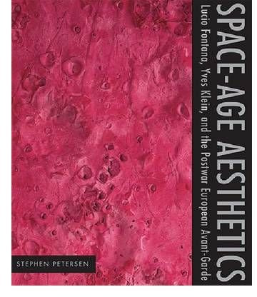 [(Space-age Aesthetics: Lucio Fontana, Yves Klein, and the Postwar European Avant-garde )] [Author: Stephen Petersen] [Aug-2009]
