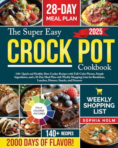 The Super Easy Crock Pot Cookbook: 140+ Quick and Healthy Slow Cooker Recipes with Full-Color Photos, Simple Ingredients, and a 28-Day Meal Plan with ... Lunches, Dinners, Snacks, and Desserts