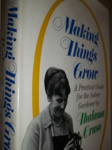 Making things grow; a practical guide for the indoor gardener