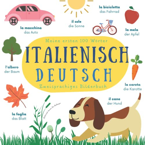 Meine ersten 100 Wörter | Italienisch Deutsch Zweisprachiges Bilderbuch | Italienisch lernen für Anfänger: Italienisch lernen für Kinder | Italiano Tedesco Libro illustrato bilingue per bambini