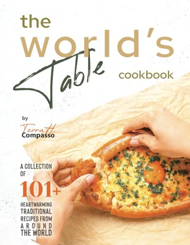 The World's Table Cookbook: A Collection of 101+ Heartwarming Traditional Recipes from Around the World