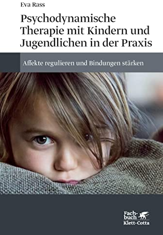 Psychodynamische Therapie mit Kindern und Jugendlichen in der Praxis: Affekte regulieren und Bindungen stärken