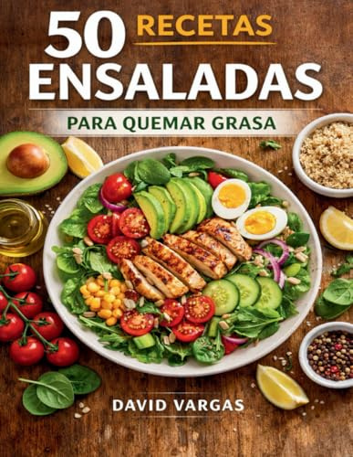 50 Recetas de Ensaladas para Quemar Grasa: Preparaciones frescas y completas para perder peso comiendo bien