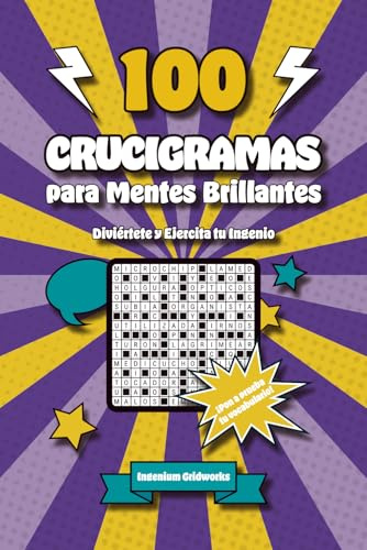 100 Crucigramas para Mentes Brillantes: Diviértete y Ejercita tu Ingenio