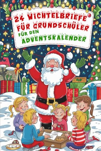 24 Wichtelbriefe für Grundschüler: Elfenbotschaften für Kinder im Alter von 6 bis 10 Jahren für die Weihnachtszeit mit kreativen, motivierenden und ... Tag bis zum Eintreffen des Adventskalenders