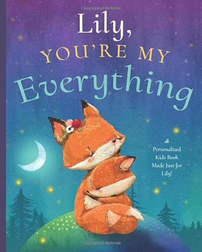 Lily, You’re My Everything: A Personalized Kids Book Just for Lily! (Personalized Children’s Book Gift for Baby Showers and Birthdays)