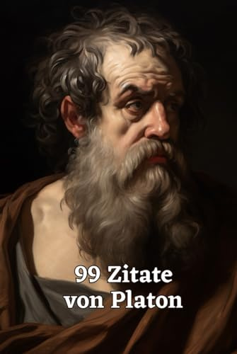 99 Zitate von Platon: Weisheit und Philosophie aus der Antike: Einblick in die Gedankenwelt eines bedeutenden Philosophen