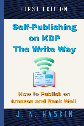 Self-Publishing on KDP the Write Way--How to Publish on Amazon and Rank Well: A Step by Step Beginner's Guide to Formatting and Publishing eBooks and ... to Sell More Books (Author's Journey, Band 1)