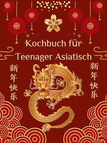 Kochbuch für Teenager Asiatisch- Das asiatische Kochbuch mit über 100 leckeren und einfache Rezepten: aus China, Japan, Thailand und 50 leckeren Sushi Rezepten